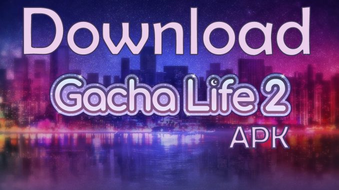Gacha Life 2 Apk OBB Data Android 2019
