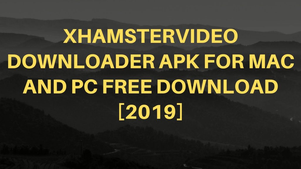 xHamster Video Downloader Apk for Windows Mac PC 2019