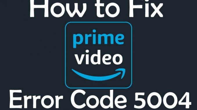 Amazon Prime Video Error Code 5004 solved