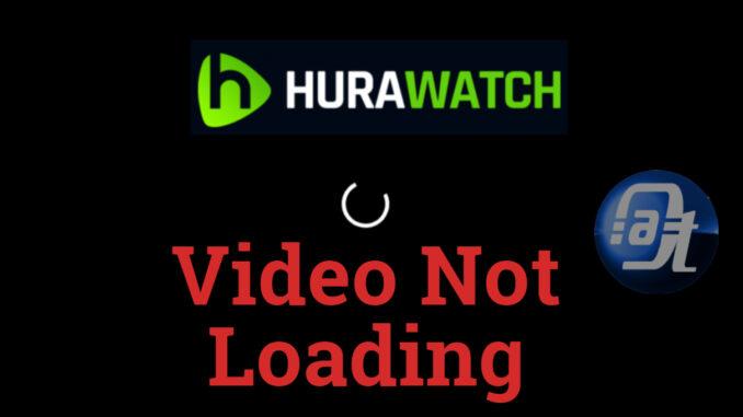 Fix HuraWatch Video Not Loading